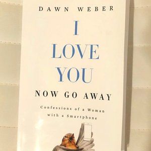 I Love You Now Go Away by Dawn Weber